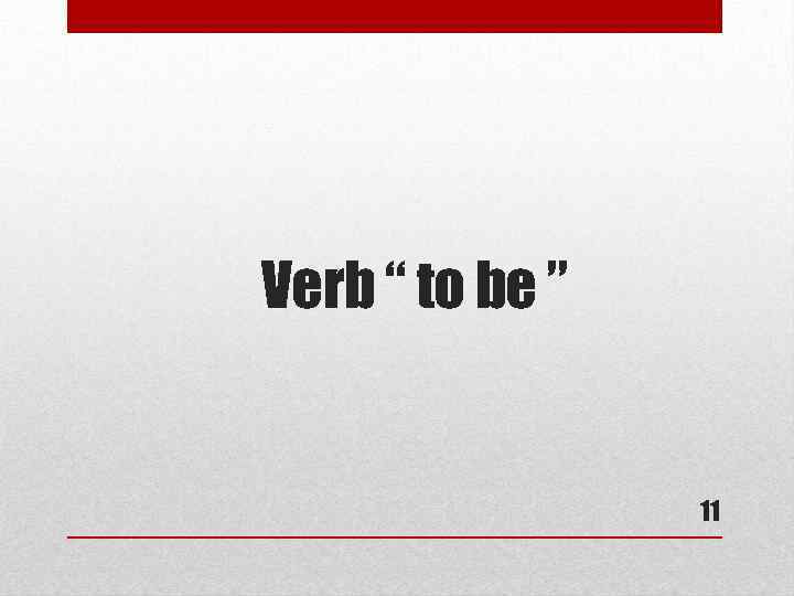 Verb “ to be ” 11 