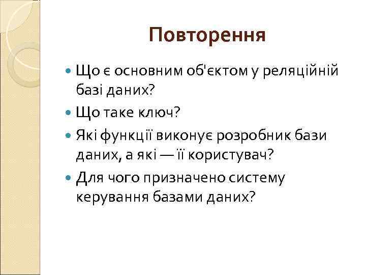 Повторення Що є основним об'єктом у реляційній базі даних? Що таке ключ? Які функції