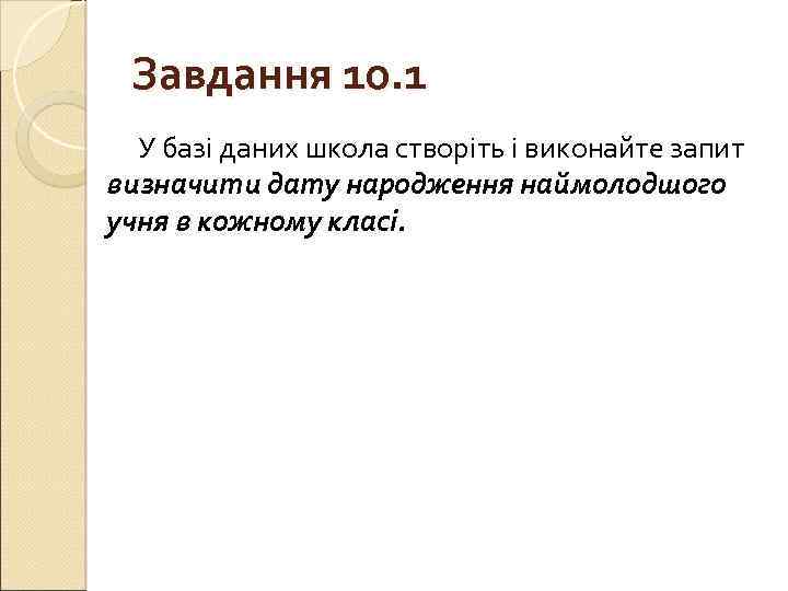 Завдання 10. 1 У базі даних школа створіть і виконайте запит визначити дату народження