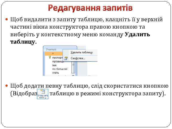 Редагування запитів Щоб видалити з запиту таблицю, клацніть її у верхній частині вікна конструктора