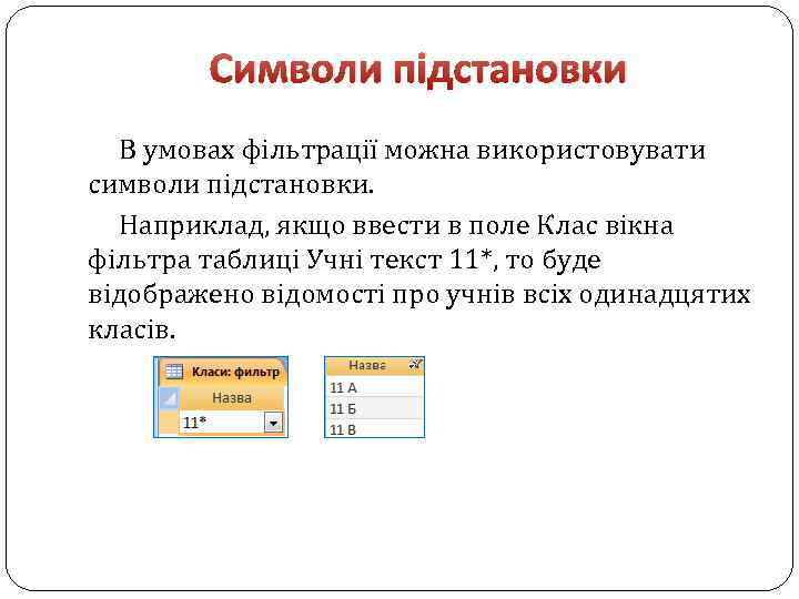 Символи підстановки В умовах фільтрації можна використовувати символи підстановки. Наприклад, якщо ввести в поле