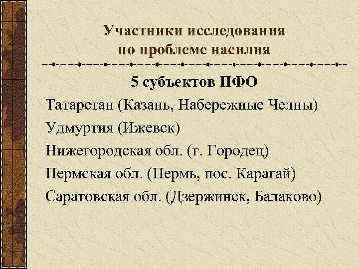 Участники исследования по проблеме насилия 5 субъектов ПФО Татарстан (Казань, Набережные Челны) Удмуртия (Ижевск)