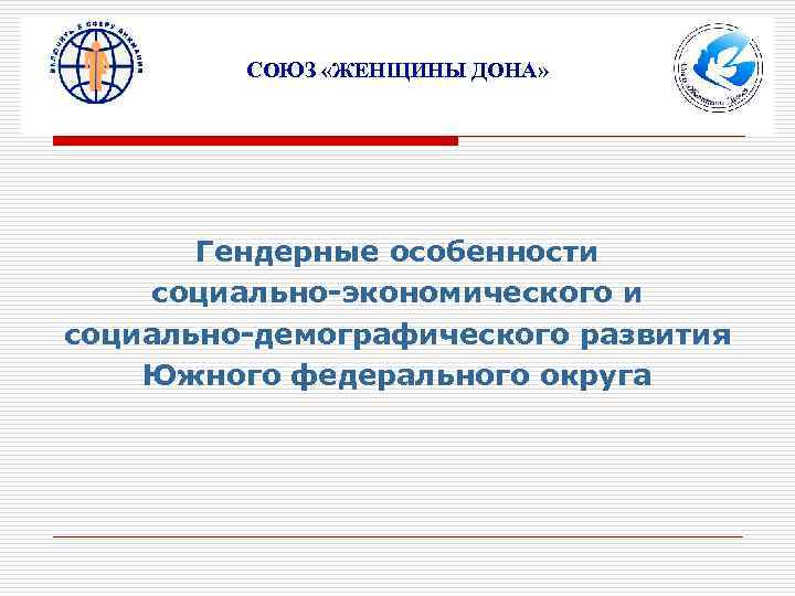 СОЮЗ «ЖЕНЩИНЫ ДОНА» Гендерные особенности социально-экономического и социально-демографического развития Южного федерального округа 