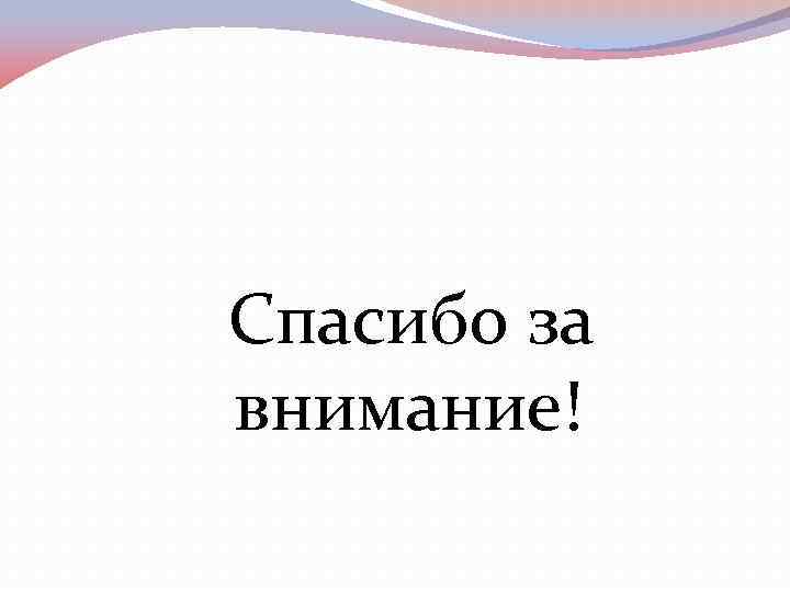  Спасибо за внимание! 
