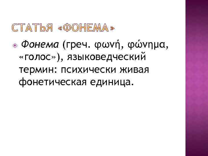  Фонема (греч. φωνή, φώνημα, «голос» ), языковедческий термин: психически живая фонетическая единица. 