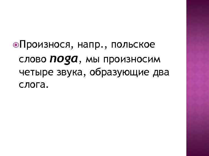  Произнося, напр. , польское слово noga, мы произносим четыре звука, образующие два слога.