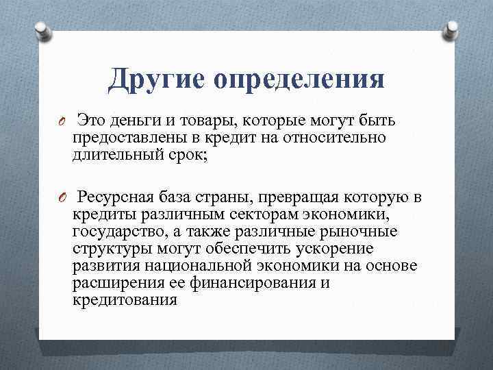 Другие определения O Это деньги и товары, которые могут быть предоставлены в кредит на