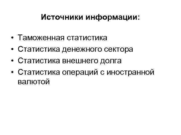 Источники информации: • • Таможенная статистика Статистика денежного сектора Статистика внешнего долга Статистика операций