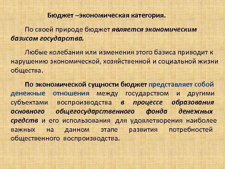 . Бюджет –экономическая категория. По своей природе бюджет является экономическим базисом государства. Любые колебания