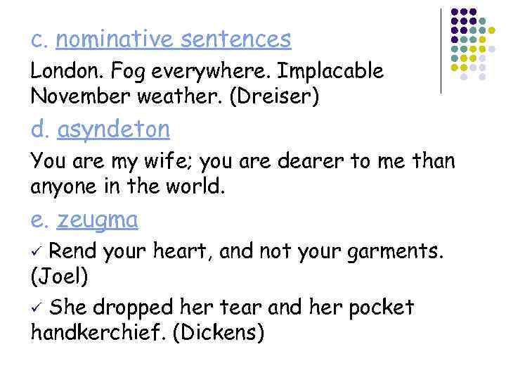 c. nominative sentences London. Fog everywhere. Implacable November weather. (Dreiser) d. asyndeton You are