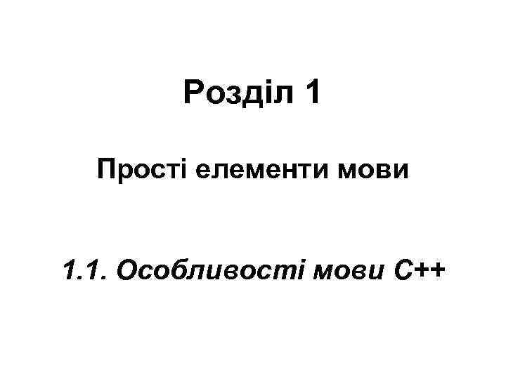 Розділ 1 Прості елементи мови 1. 1. Особливості мови С++ 