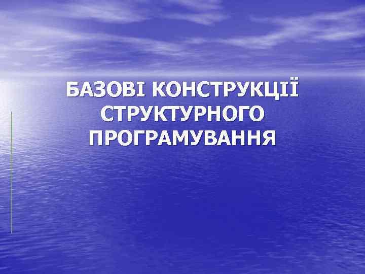 БАЗОВІ КОНСТРУКЦІЇ СТРУКТУРНОГО ПРОГРАМУВАННЯ 