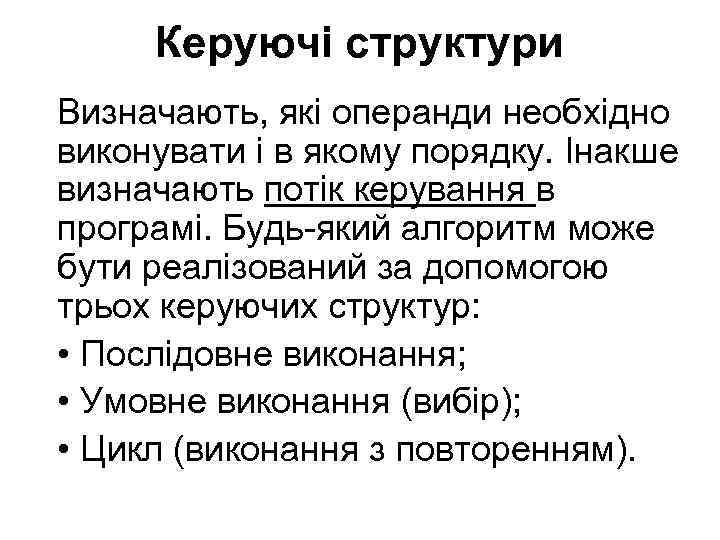 Керуючі структури Визначають, які операнди необхідно виконувати і в якому порядку. Інакше визначають потік