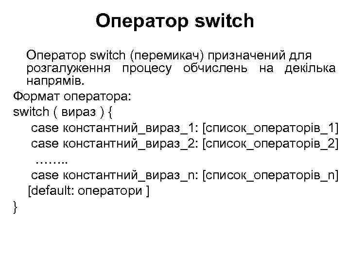 Оператор switch (перемикач) призначений для розгалуження процесу обчислень на декілька напрямів. Формат оператора: switch
