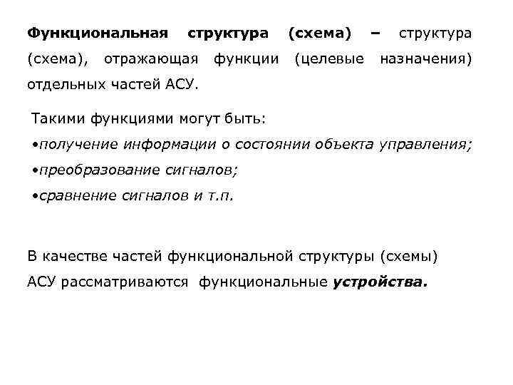 Функциональная (схема), структура отражающая функции (схема) (целевые – структура назначения) отдельных частей АСУ. Такими