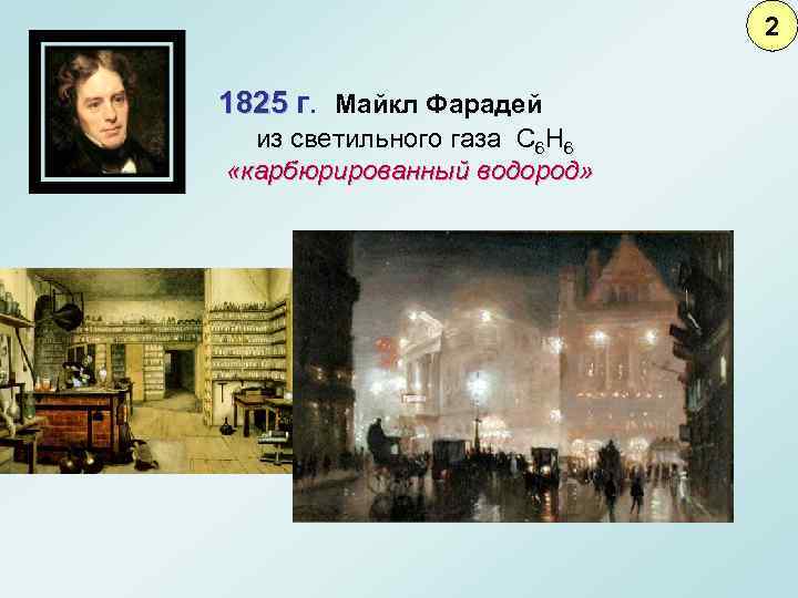 2 1825 г. Майкл Фарадей из светильного газа С 6 Н 6 «карбюрированный водород»