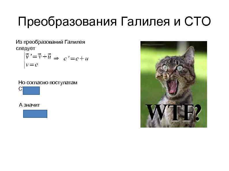 Преобразования Галилея и СТО Из преобразований Галилея следует Но согласно постулатам СТО А значит
