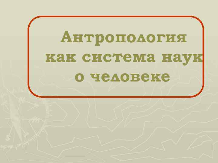 Антропология как система наук о человеке 