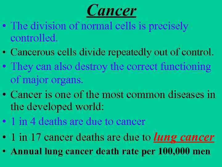 Cancer • The division of normal cells is precisely controlled. • Cancerous cells divide
