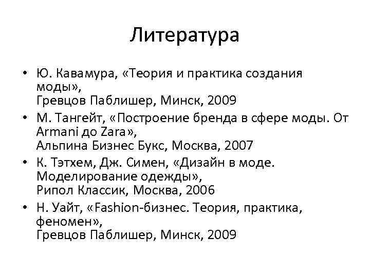 Литература • Ю. Кавамура, «Теория и практика создания моды» , Гревцов Паблишер, Минск, 2009