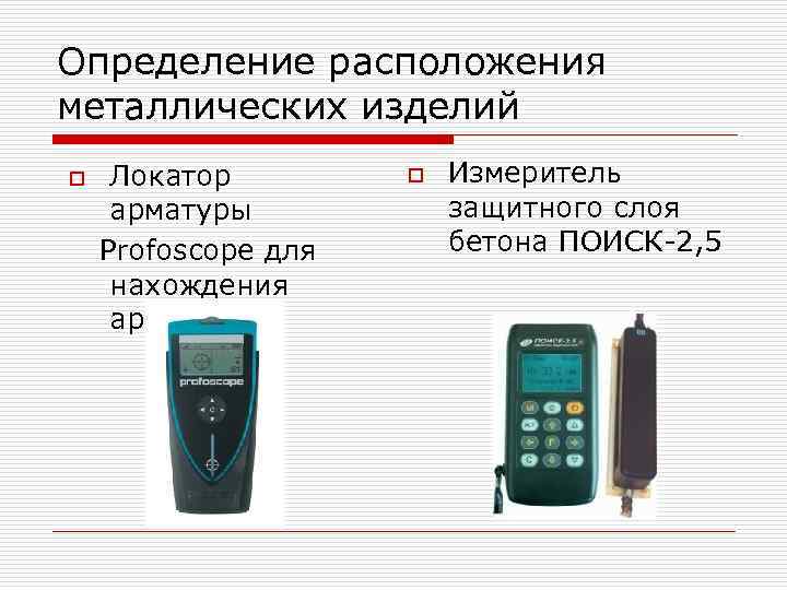 Определение расположения металлических изделий o Локатор арматуры Profoscope для нахождения арматуры o Измеритель защитного