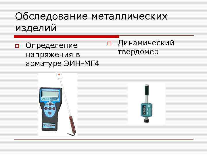 Обследование металлических изделий o Определение напряжения в арматуре ЭИН-МГ 4 o Динамический твердомер 