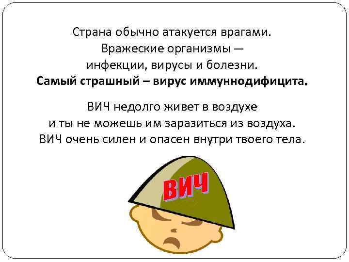 Страна обычно атакуется врагами. Вражеские организмы — инфекции, вирусы и болезни. Самый страшный –