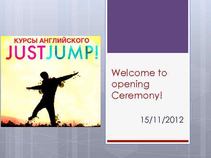 Welcome to opening Ceremony! 15/11/2012 