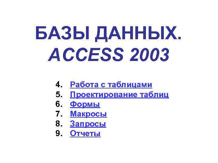 БАЗЫ ДАННЫХ. ACCESS 2003 4. 5. 6. 7. 8. 9. Работа с таблицами Проектирование