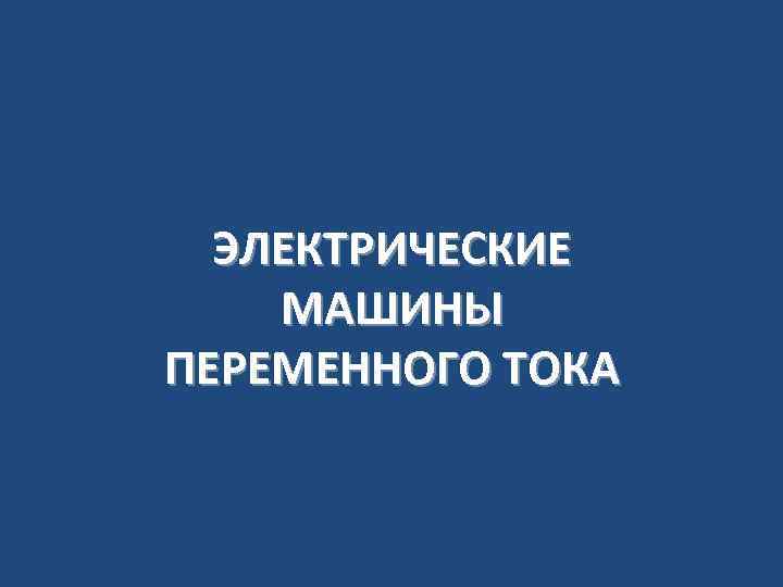ЭЛЕКТРИЧЕСКИЕ МАШИНЫ ПЕРЕМЕННОГО ТОКА 