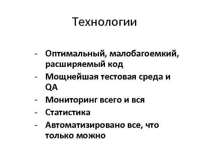 Технологии - Оптимальный, малобагоемкий, расширяемый код - Мощнейшая тестовая среда и QA - Мониторинг