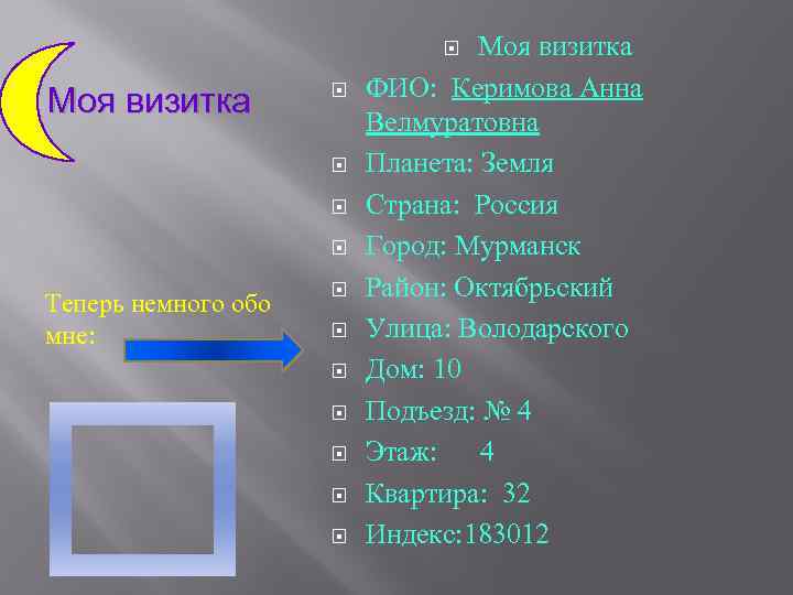 Моя визитка ФИО: Керимова Анна Велмуратовна Планета: Земля Страна: Россия Город: Мурманск Район: Октябрьский