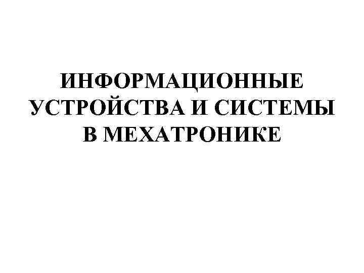 ИНФОРМАЦИОННЫЕ УСТРОЙСТВА И СИСТЕМЫ В МЕХАТРОНИКЕ 