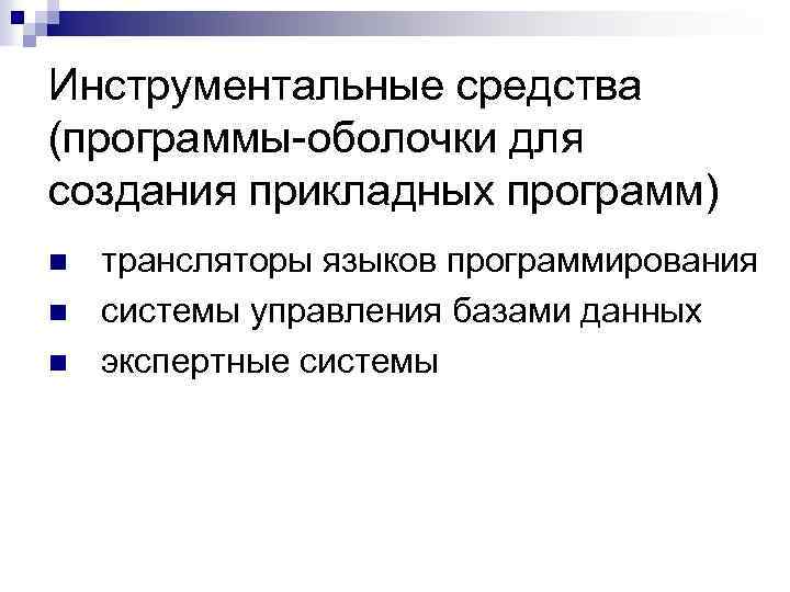 Инструментальные средства (программы-оболочки для создания прикладных программ) n n n трансляторы языков программирования системы