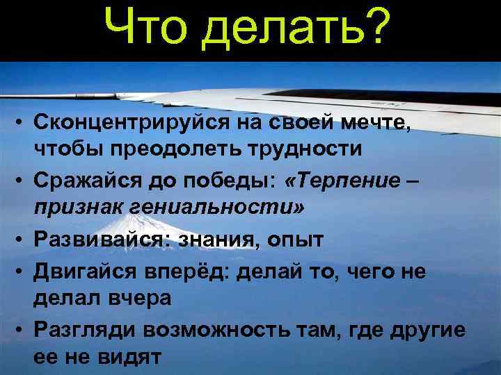 Что делать? • Сконцентрируйся на своей мечте, чтобы преодолеть трудности • Сражайся до победы: