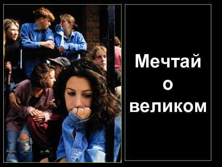 Мечтай о великом 