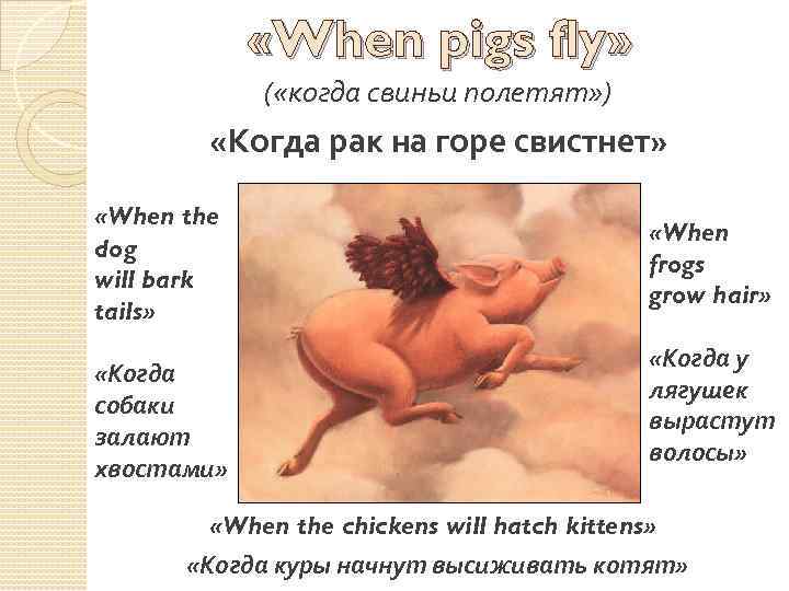  «When pigs fly» ( «когда свиньи полетят» ) «Когда рак на горе свистнет»