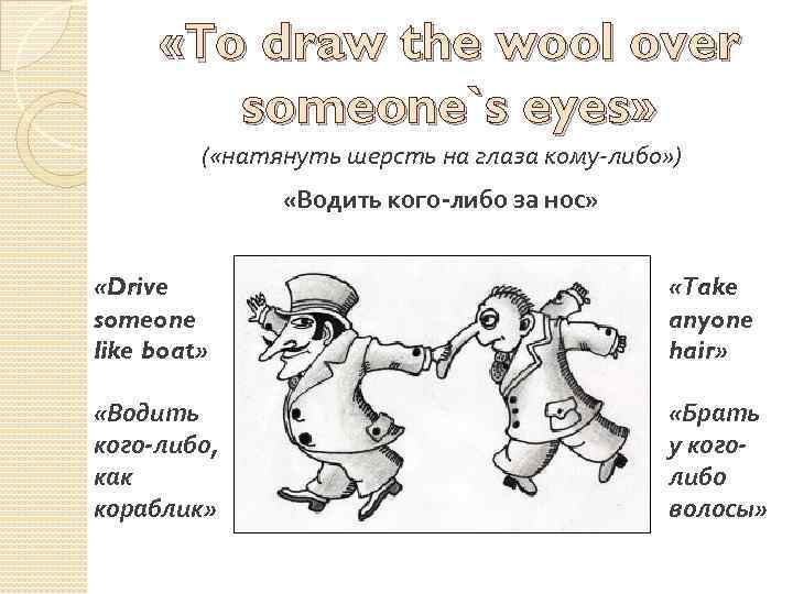  «Тo draw the wool over someone`s eyes» ( «натянуть шерсть на глаза кому-либо»