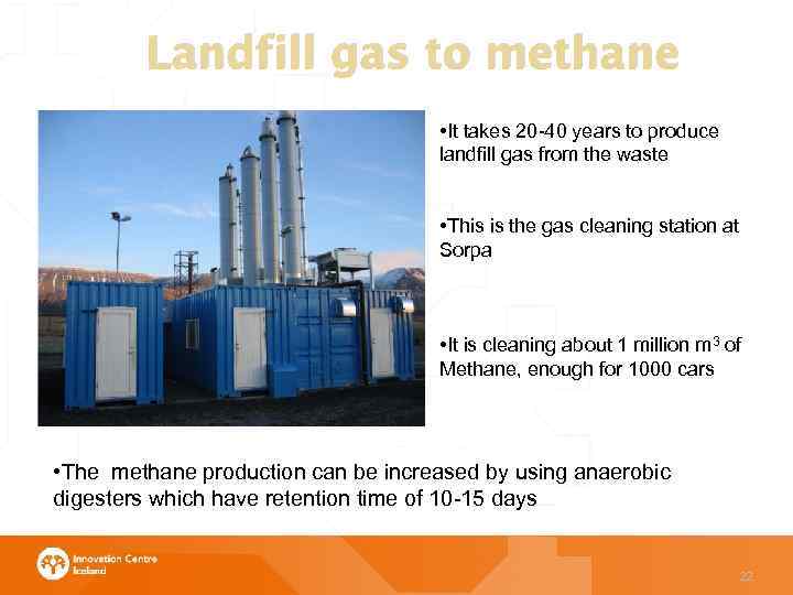 Landfill gas to methane • It takes 20 -40 years to produce landfill gas