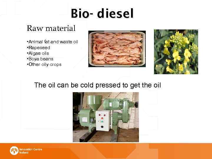 Bio- diesel Raw material • Animal fat and waste oil • Rapeseed • Algae