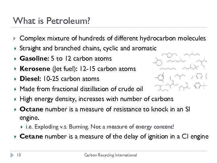 What is Petroleum? Complex mixture of hundreds of different hydrocarbon molecules Straight and branched