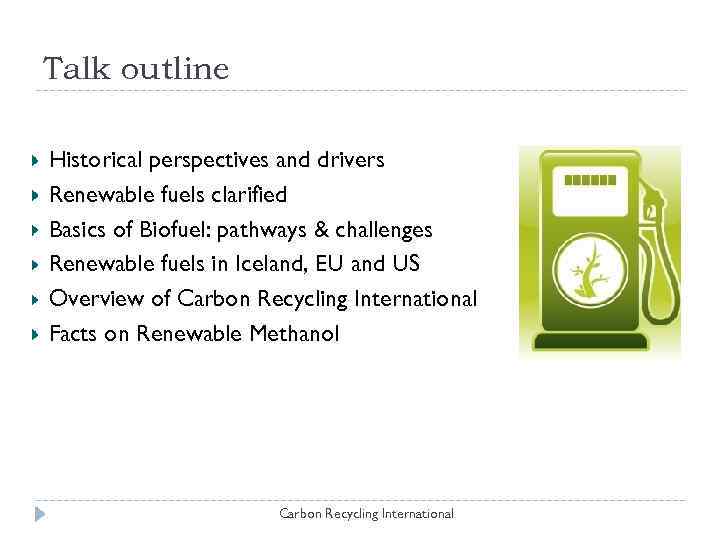 Talk outline Historical perspectives and drivers Renewable fuels clarified Basics of Biofuel: pathways &