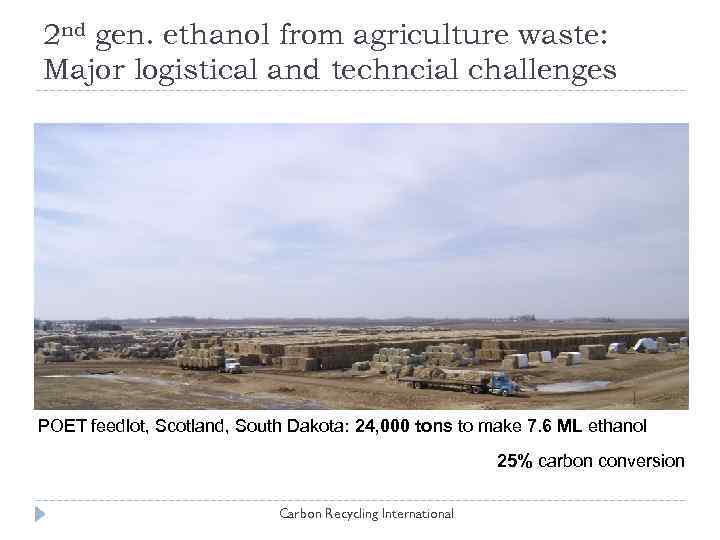 2 nd gen. ethanol from agriculture waste: Major logistical and techncial challenges POET feedlot,