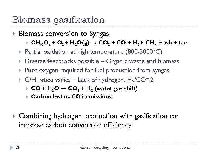 Biomass gasification Biomass conversion to Syngas Partial oxidation at high temperature (800 -3000°C) Diverse