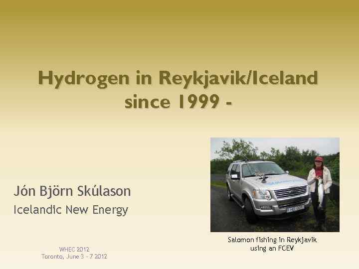 Hydrogen in Reykjavik/Iceland since 1999 - Jón Björn Skúlason Icelandic New Energy WHEC 2012
