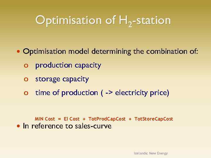 Optimisation of H 2 -station Optimisation model determining the combination of: o production capacity