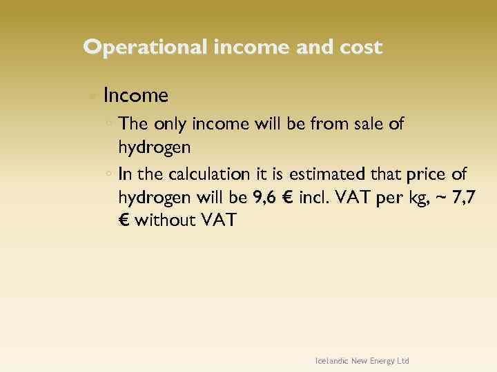 Operational income and cost Income ◦ The only income will be from sale of
