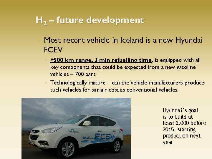 H 2 – future development Most recent vehicle in Iceland is a new Hyundai
