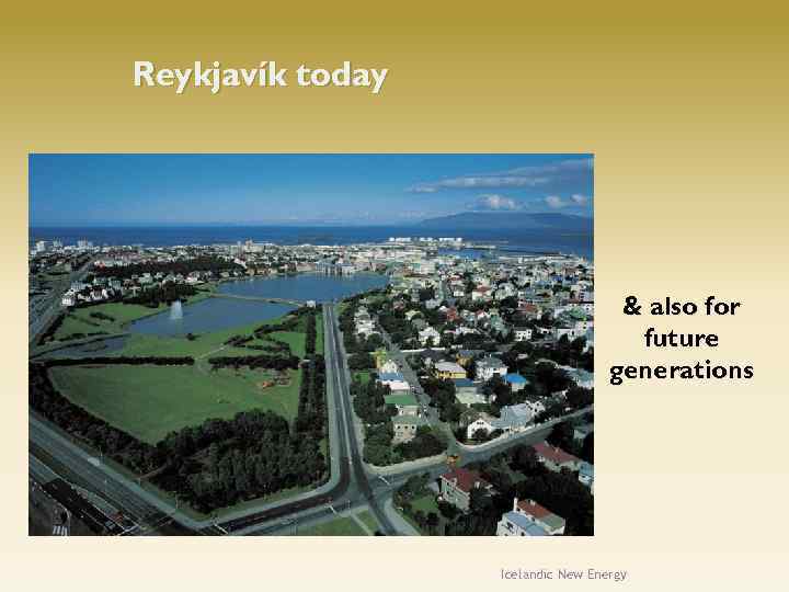 Reykjavík today & also for future generations Icelandic New Energy 