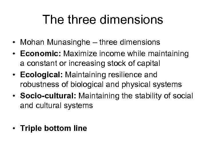 The three dimensions • Mohan Munasinghe – three dimensions • Economic: Maximize income while